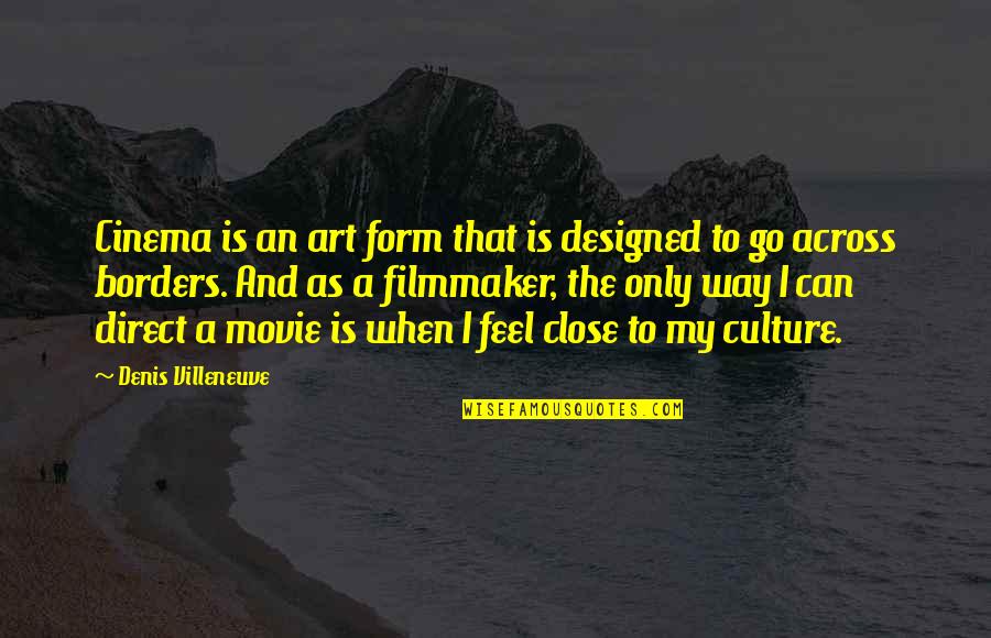 Art Culture Quotes By Denis Villeneuve: Cinema is an art form that is designed