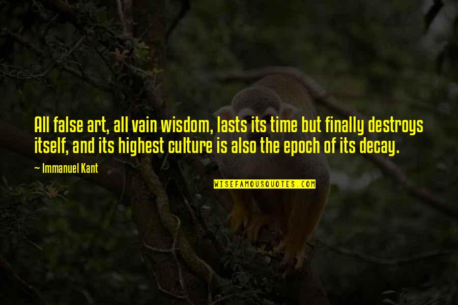 Art Culture Quotes By Immanuel Kant: All false art, all vain wisdom, lasts its