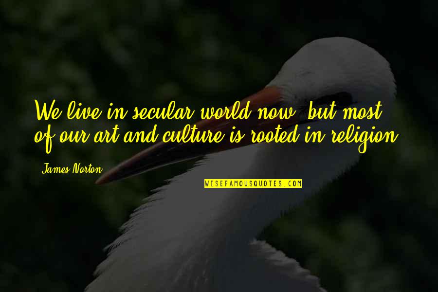 Art Culture Quotes By James Norton: We live in secular world now, but most