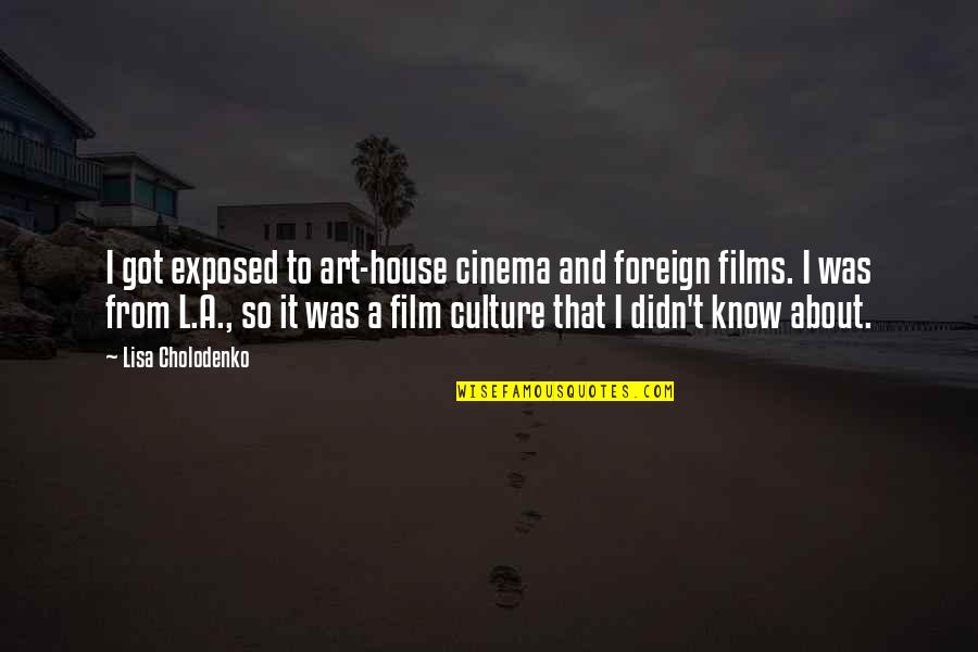 Art Culture Quotes By Lisa Cholodenko: I got exposed to art-house cinema and foreign