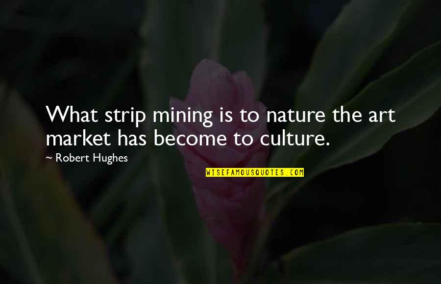 Art Culture Quotes By Robert Hughes: What strip mining is to nature the art