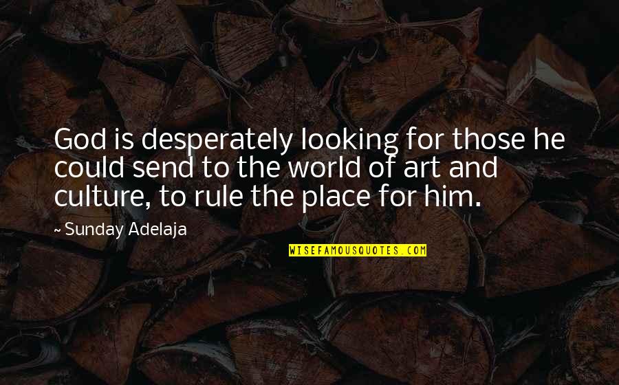 Art Culture Quotes By Sunday Adelaja: God is desperately looking for those he could