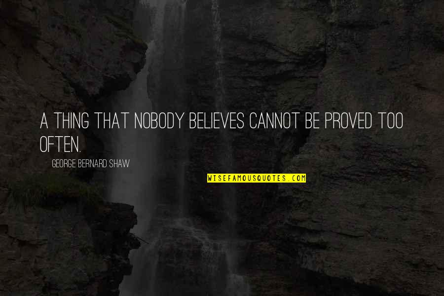 Art Da Vinci Quotes By George Bernard Shaw: A thing that nobody believes cannot be proved