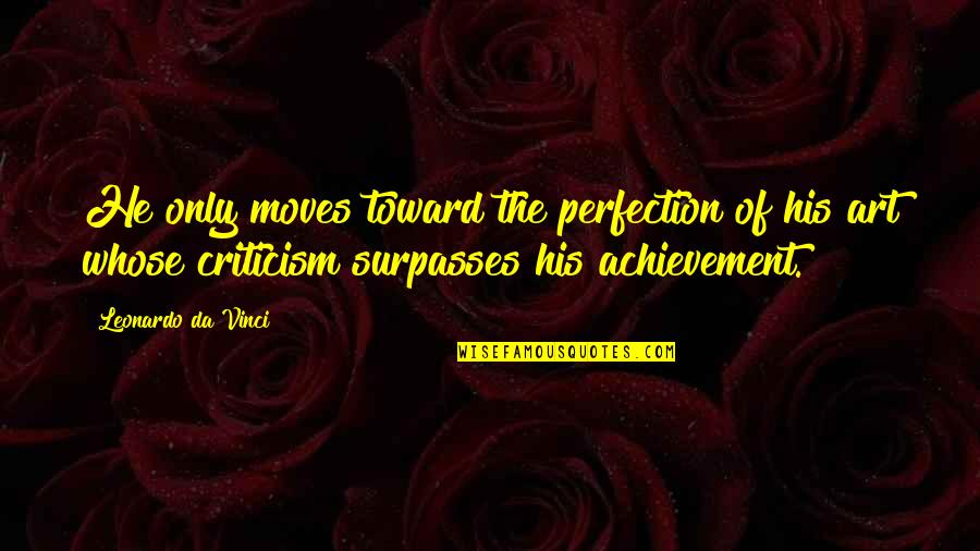 Art Da Vinci Quotes By Leonardo Da Vinci: He only moves toward the perfection of his