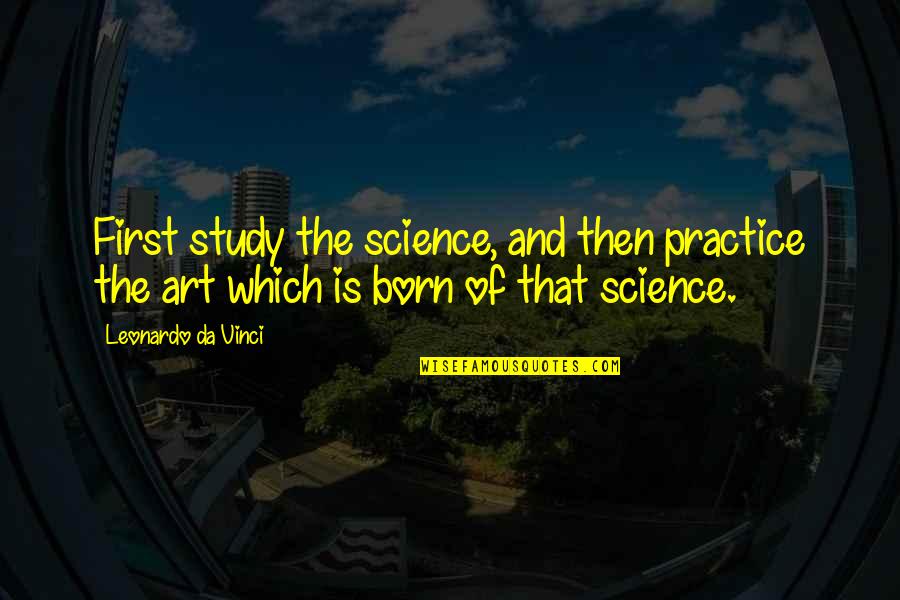 Art Da Vinci Quotes By Leonardo Da Vinci: First study the science, and then practice the