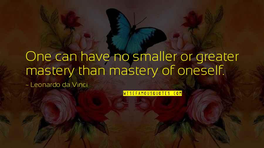 Art Da Vinci Quotes By Leonardo Da Vinci: One can have no smaller or greater mastery Art Da Vinci Quotes By Leonardo Da Vinci: One can have no smaller or greater mastery
