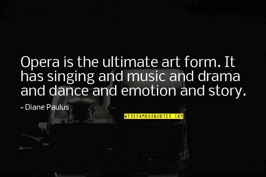 Art Dance And Music Quotes By Diane Paulus: Opera is the ultimate art form. It has
