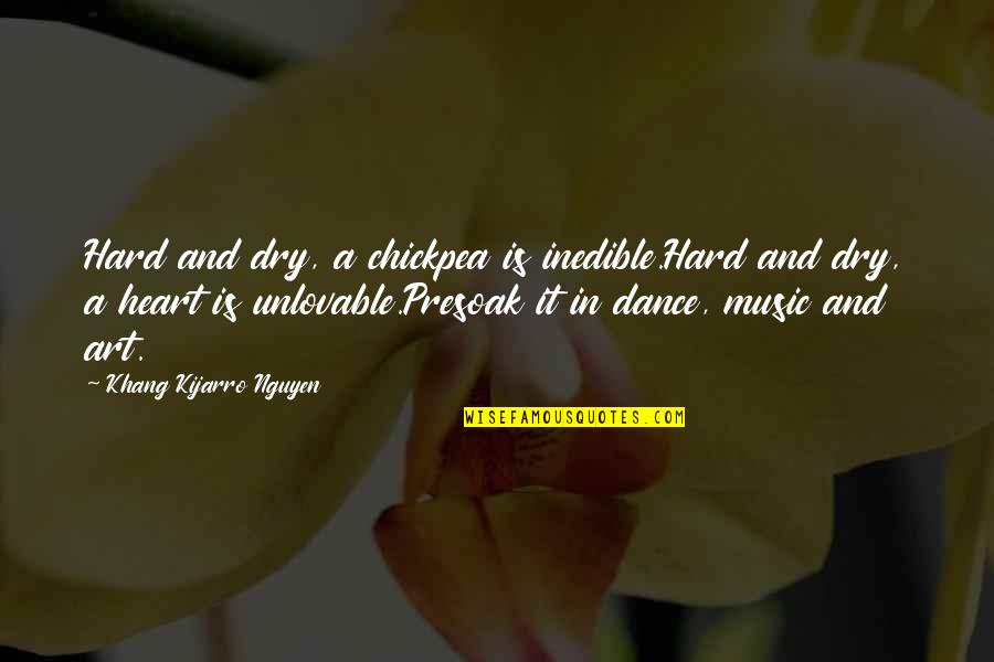 Art Dance And Music Quotes By Khang Kijarro Nguyen: Hard and dry, a chickpea is inedible.Hard and