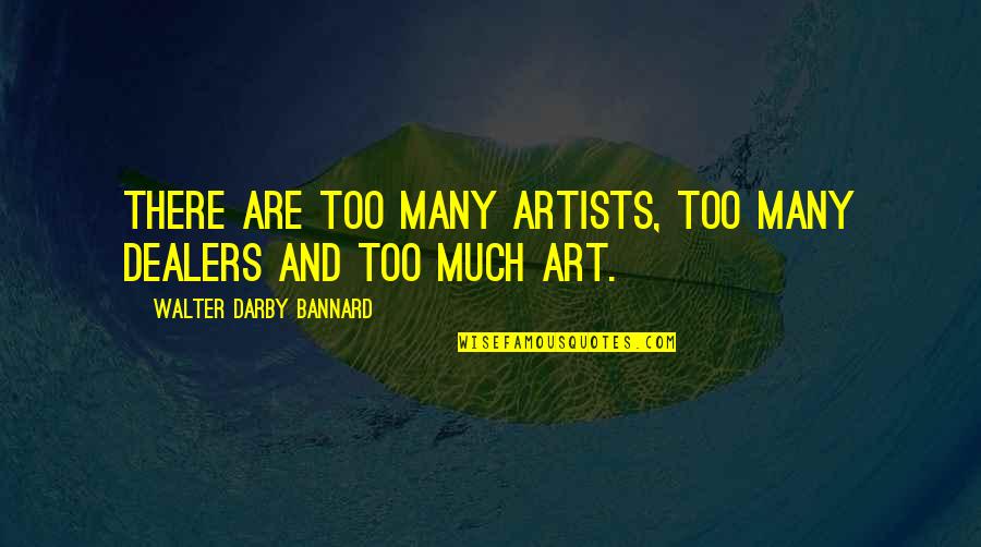Art Dealers Quotes By Walter Darby Bannard: There are too many artists, too many dealers