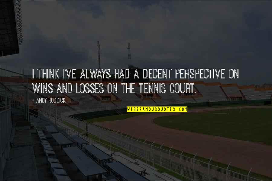 Art Deco Movement Quotes By Andy Roddick: I think I've always had a decent perspective