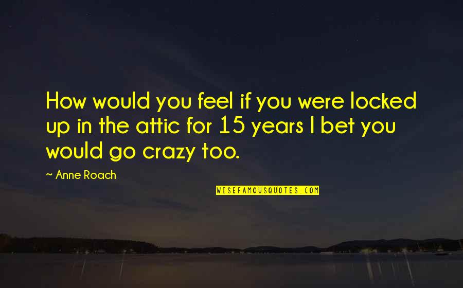 Art Deco Movement Quotes By Anne Roach: How would you feel if you were locked