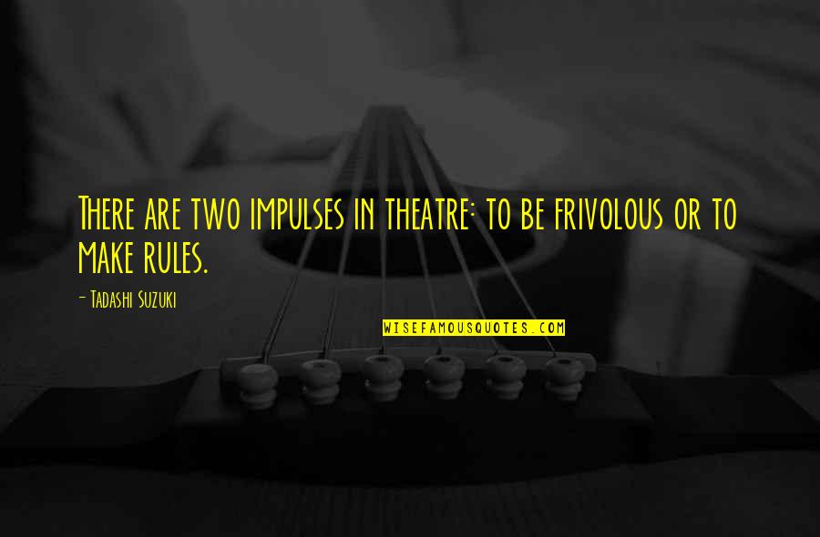 Art Deco Movement Quotes By Tadashi Suzuki: There are two impulses in theatre: to be
