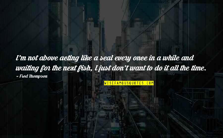 Art Decor Quotes By Fred Thompson: I'm not above acting like a seal every Art Decor Quotes By Fred Thompson: I'm not above acting like a seal every
