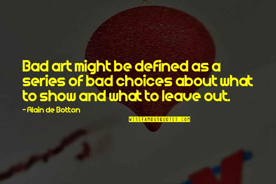 Art Defined Quotes By Alain De Botton: Bad art might be defined as a series
