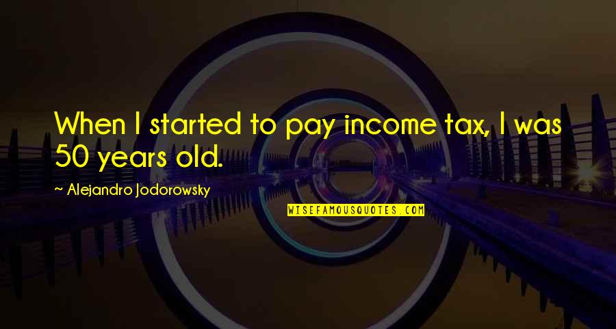 Art Defined Quotes By Alejandro Jodorowsky: When I started to pay income tax, I