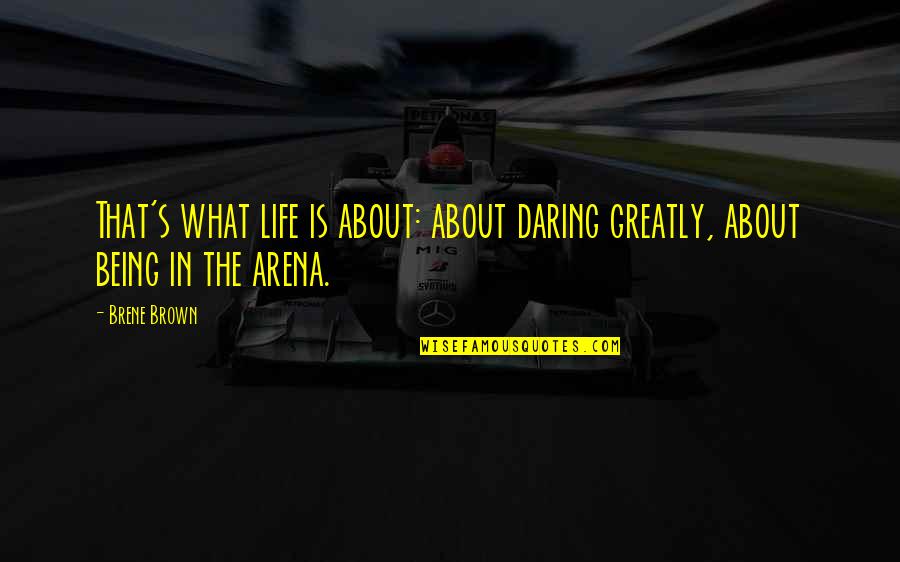Art Defined Quotes By Brene Brown: That's what life is about: about daring greatly,
