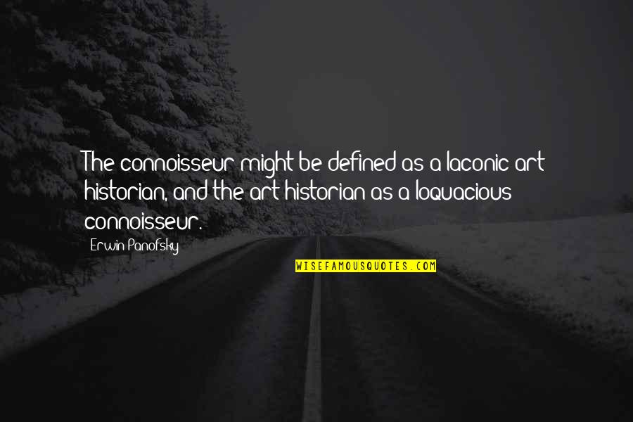 Art Defined Quotes By Erwin Panofsky: The connoisseur might be defined as a laconic