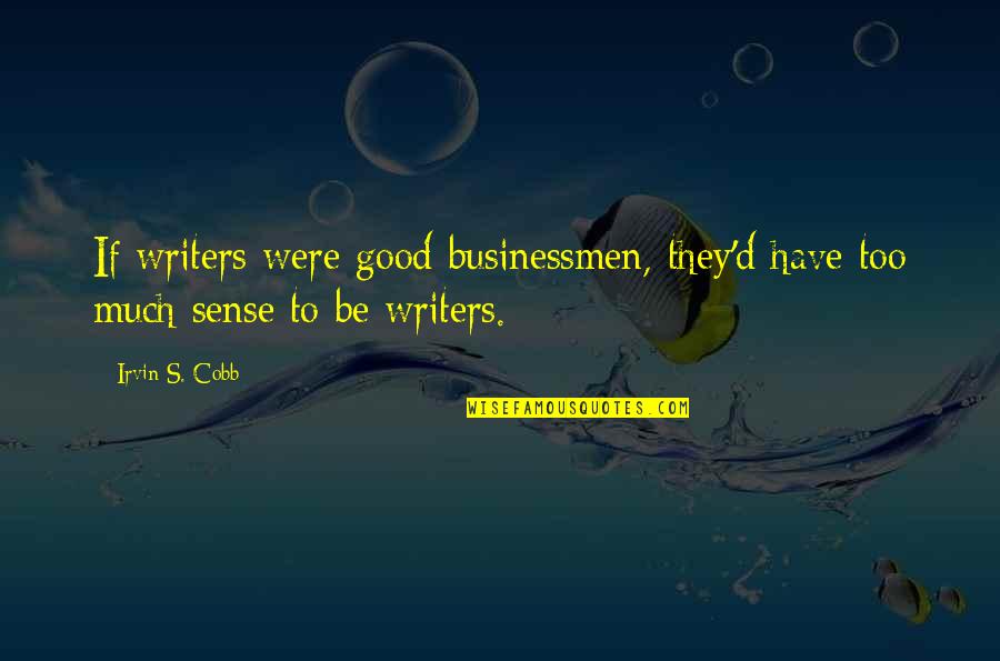 Art Defined Quotes By Irvin S. Cobb: If writers were good businessmen, they'd have too