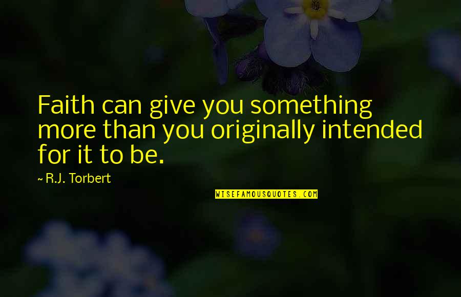 Art Defined Quotes By R.J. Torbert: Faith can give you something more than you