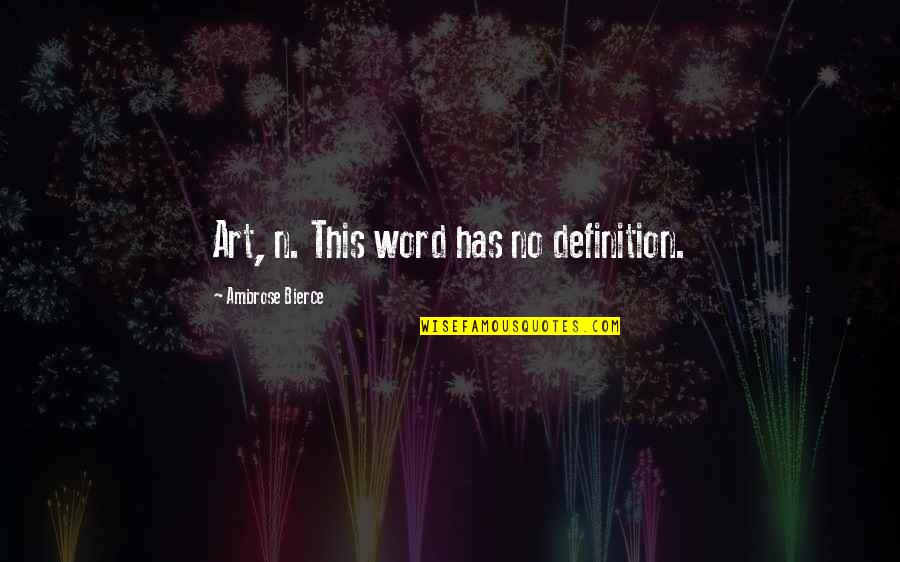 Art Definition Quotes By Ambrose Bierce: Art, n. This word has no definition.