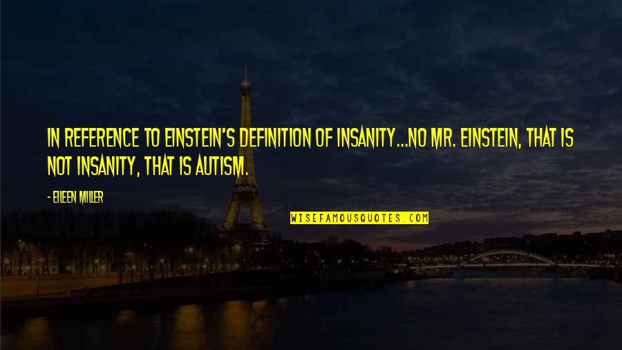 Art Definition Quotes By Eileen Miller: In reference to Einstein's definition of insanity...No Mr.