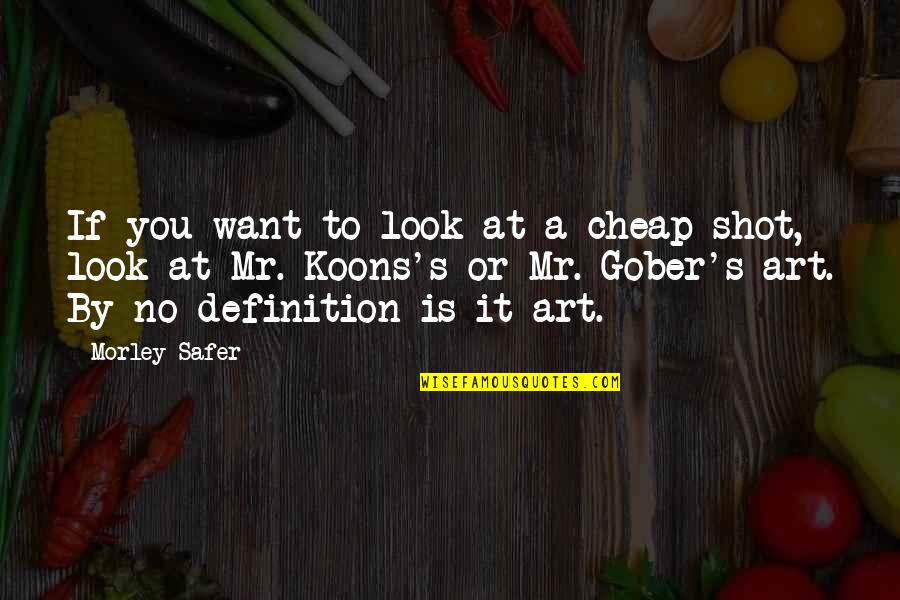 Art Definition Quotes By Morley Safer: If you want to look at a cheap