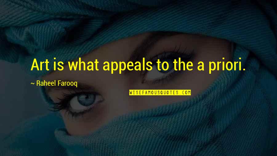 Art Definition Quotes By Raheel Farooq: Art is what appeals to the a priori.