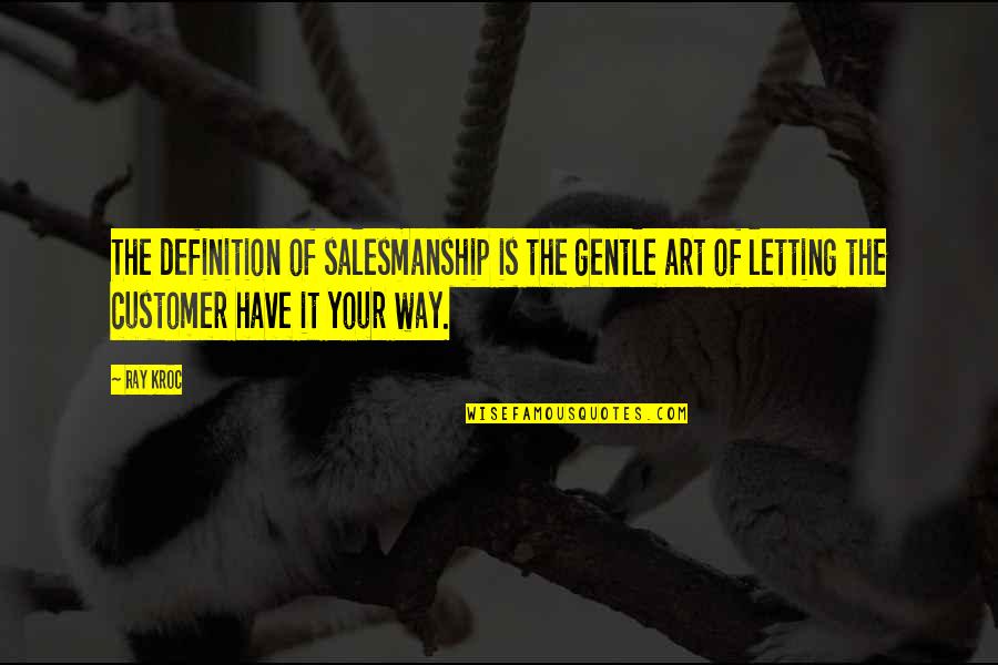 Art Definition Quotes By Ray Kroc: The definition of salesmanship is the gentle art
