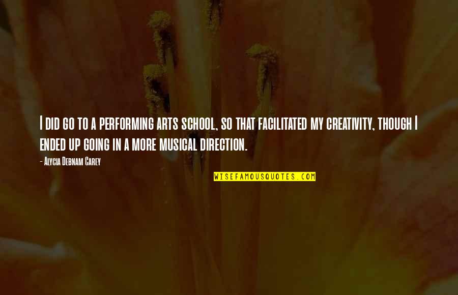 Art Direction Quotes By Alycia Debnam Carey: I did go to a performing arts school, Art Direction Quotes By Alycia Debnam Carey: I did go to a performing arts school,