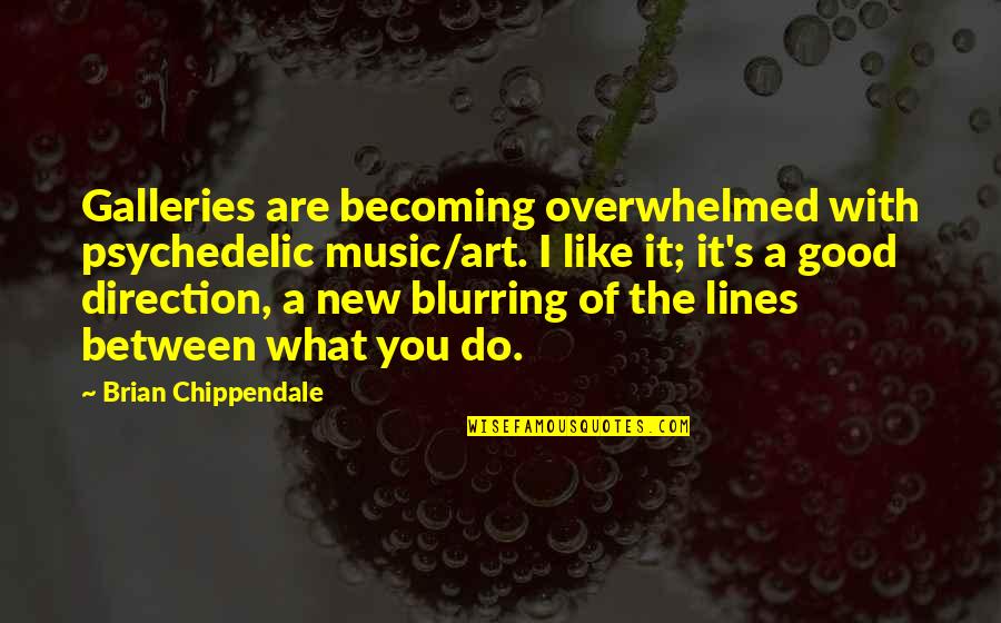 Art Direction Quotes By Brian Chippendale: Galleries are becoming overwhelmed with psychedelic music/art. I Art Direction Quotes By Brian Chippendale: Galleries are becoming overwhelmed with psychedelic music/art. I