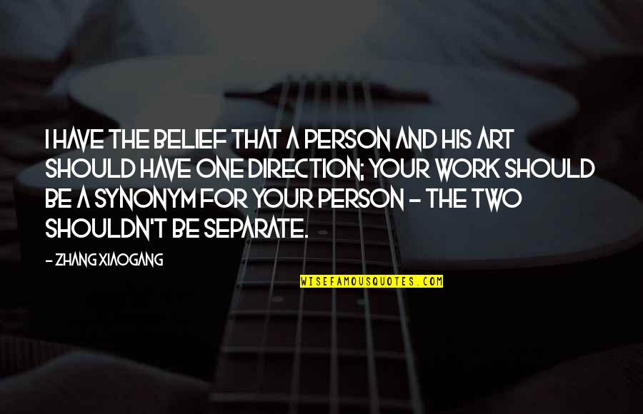 Art Direction Quotes By Zhang Xiaogang: I have the belief that a person and Art Direction Quotes By Zhang Xiaogang: I have the belief that a person and