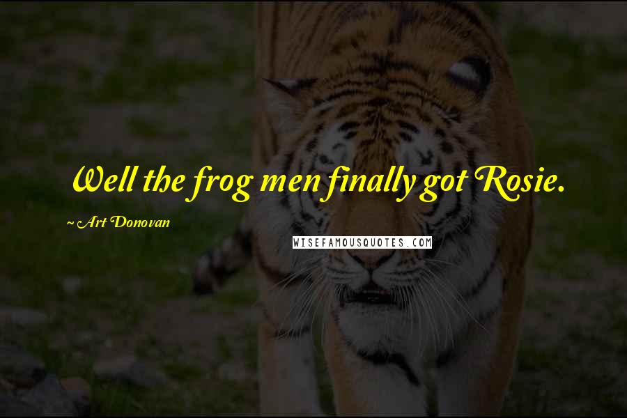 Art Donovan quotes: Well the frog men finally got Rosie.
