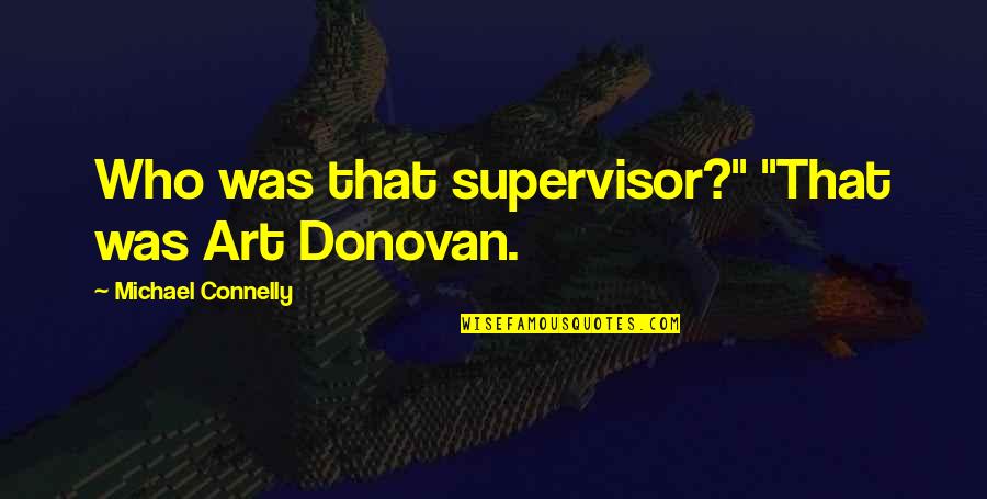 Art Donovan Quotes By Michael Connelly: Who was that supervisor?" "That was Art Donovan. Art Donovan Quotes By Michael Connelly: Who was that supervisor?" "That was Art Donovan.