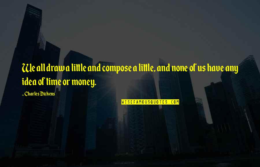 Art Draw Quotes By Charles Dickens: We all draw a little and compose a