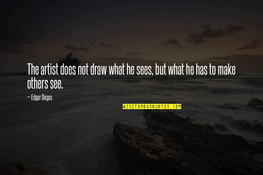 Art Draw Quotes By Edgar Degas: The artist does not draw what he sees,