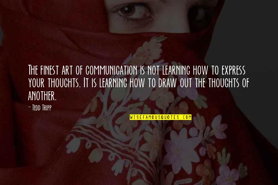 Art Draw Quotes By Tedd Tripp: The finest art of communication is not learning
