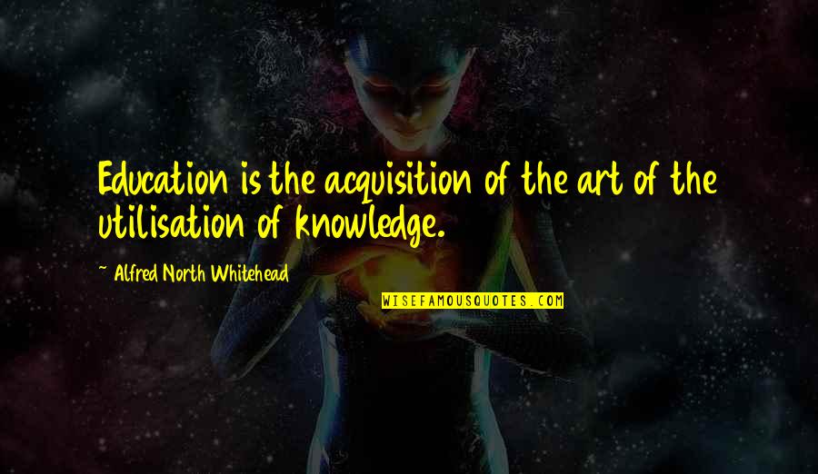 Art Education Quotes By Alfred North Whitehead: Education is the acquisition of the art of