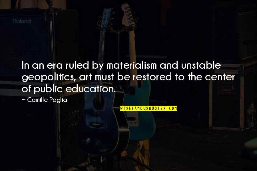 Art Education Quotes By Camille Paglia: In an era ruled by materialism and unstable