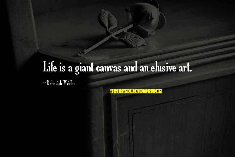 Art Education Quotes By Debasish Mridha: Life is a giant canvas and an elusive