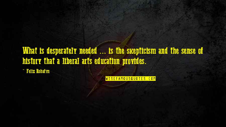 Art Education Quotes By Felix Rohatyn: What is desperately needed ... is the skepticism