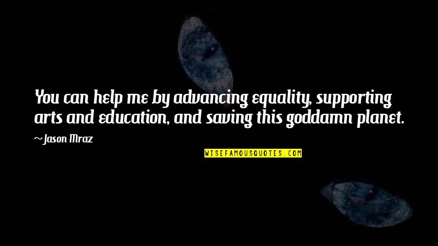 Art Education Quotes By Jason Mraz: You can help me by advancing equality, supporting