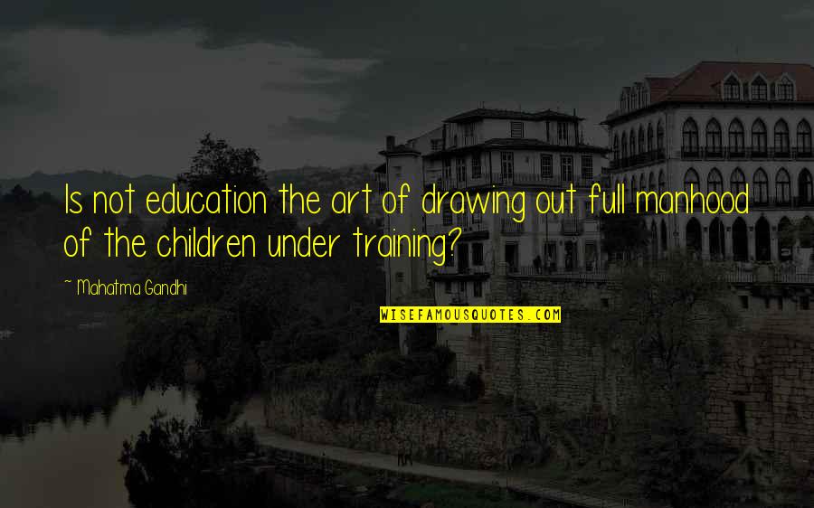 Art Education Quotes By Mahatma Gandhi: Is not education the art of drawing out