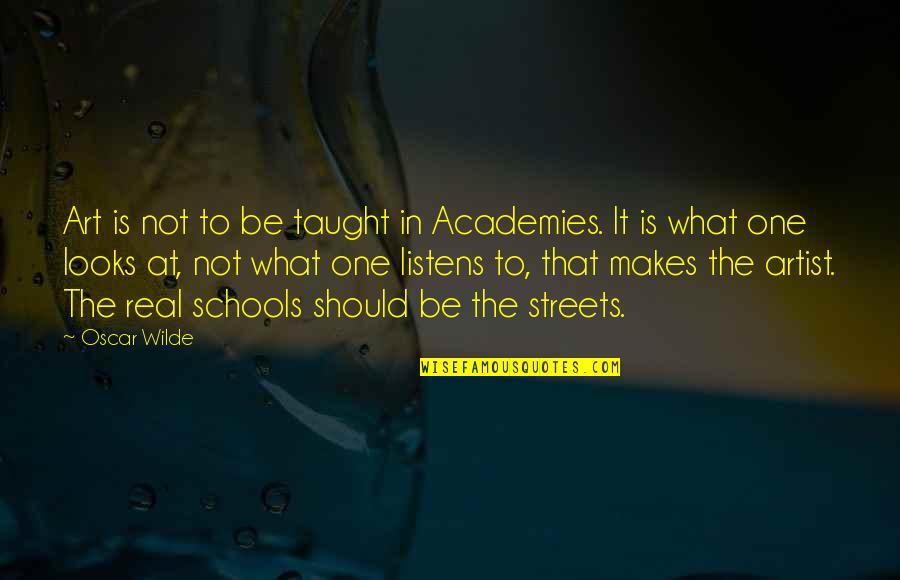 Art Education Quotes By Oscar Wilde: Art is not to be taught in Academies.