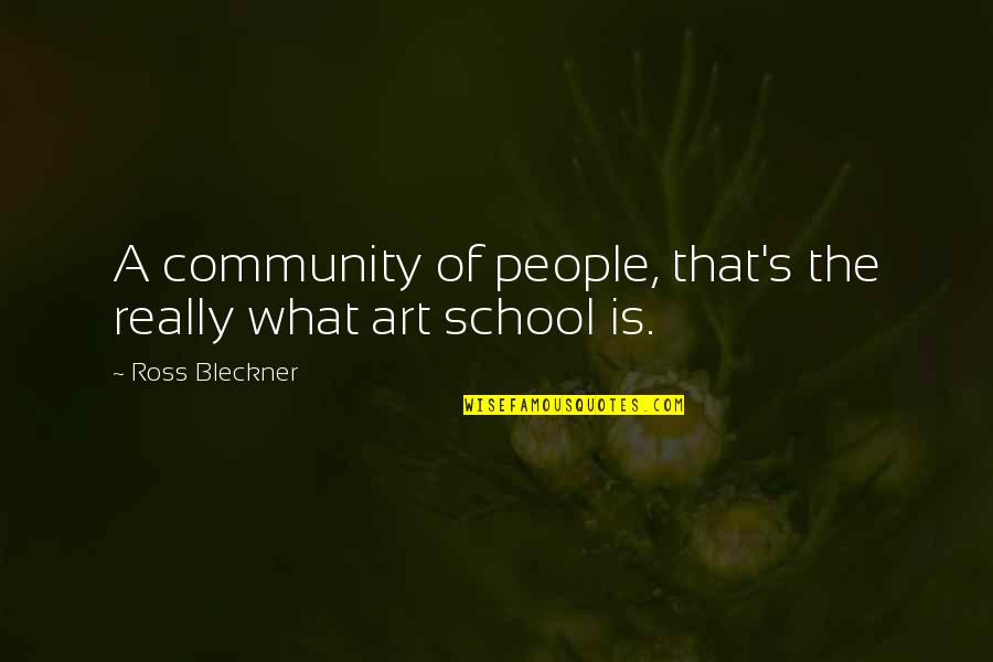 Art Education Quotes By Ross Bleckner: A community of people, that's the really what