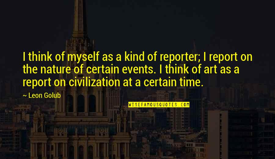 Art Events Quotes By Leon Golub: I think of myself as a kind of Art Events Quotes By Leon Golub: I think of myself as a kind of