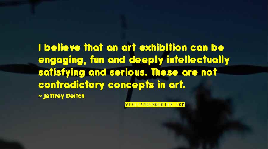 Art Exhibition Quotes By Jeffrey Deitch: I believe that an art exhibition can be