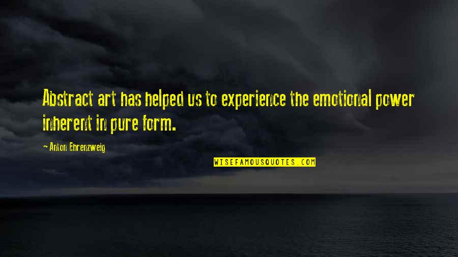 Art Experience Quotes By Anton Ehrenzweig: Abstract art has helped us to experience the Art Experience Quotes By Anton Ehrenzweig: Abstract art has helped us to experience the