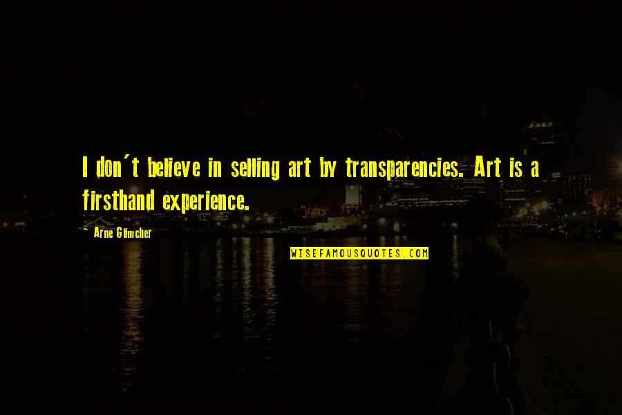 Art Experience Quotes By Arne Glimcher: I don't believe in selling art by transparencies.