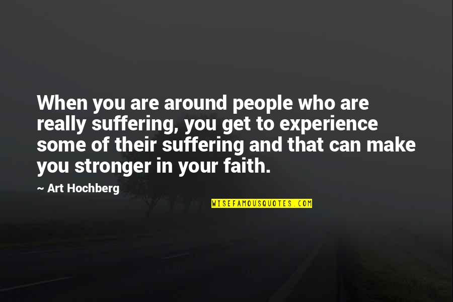 Art Experience Quotes By Art Hochberg: When you are around people who are really Art Experience Quotes By Art Hochberg: When you are around people who are really