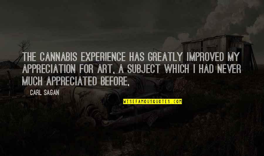 Art Experience Quotes By Carl Sagan: The cannabis experience has greatly improved my appreciation Art Experience Quotes By Carl Sagan: The cannabis experience has greatly improved my appreciation